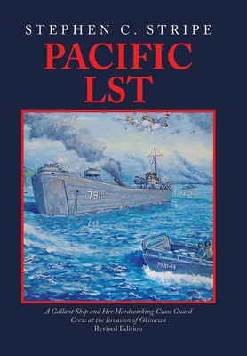 Pacific LST: A Gallant Ship and Her Hardworking Coast Guard Crew at the Invasion of Okinawa Revised Edition