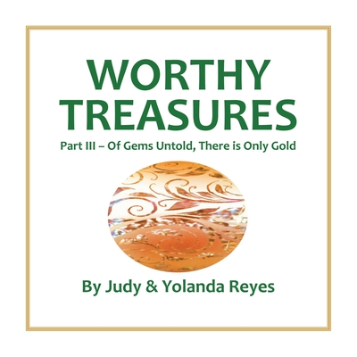 Worthy Treasures: Part III - Of Gems Untold, There is Only Gold
