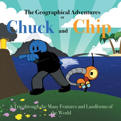 The Geographical Adventures of Chuck & Chip: A trip through the many features and landforms of the World