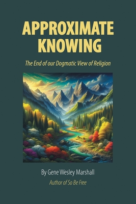 Approximate Knowing: The End of our Dogmatic View of Religion