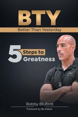 BTY Better Than Yesterday: 5 Steps to Greatness