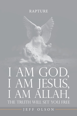I am God, I am Jesus, I am Allah, The Truth will set you Free: Rapture