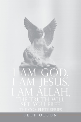 I AM God, I AM Jesus, I Am Allah, The Truth Will Set You Free: The Complete Series