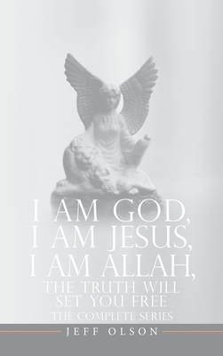 I AM God, I AM Jesus, I Am Allah, The Truth Will Set You Free: The Complete Series