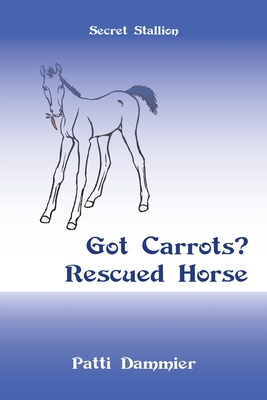 Got Carrots? Rescued Horse: Secret Stallion