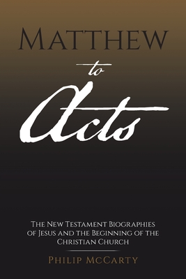 Matthew to Acts: The New Testament Biographies of Jesus and the Beginning of the Christian Church