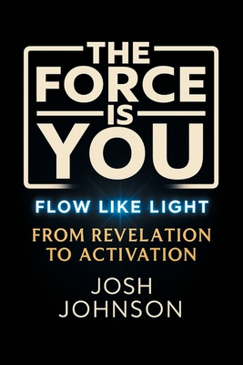 The Force is You: Flow Like Light From Revelation to Activation