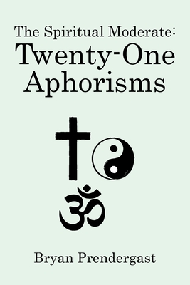 The Spiritual Moderate: Twenty-One Aphorisms