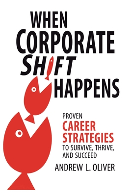 When Corporate Shift Happens: Proven Career Strategies to Survive, Thrive, and Succeed