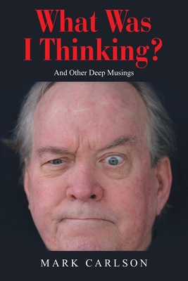 What Was I Thinking?: And Other Deep Musings