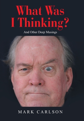 What Was I Thinking?: And Other Deep Musings