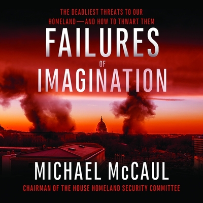 Failures of Imagination Lib/E: The Deadliest Threats to Our Homeland--And How to Thwart Them