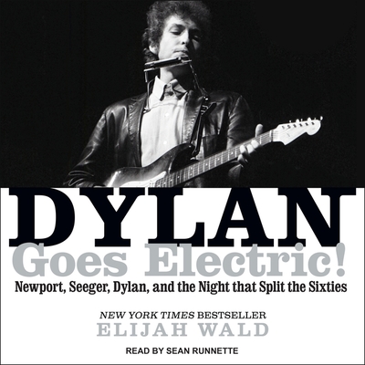 Dylan Goes Electric!: Newport, Seeger, Dylan, and the Night That Split the Sixties