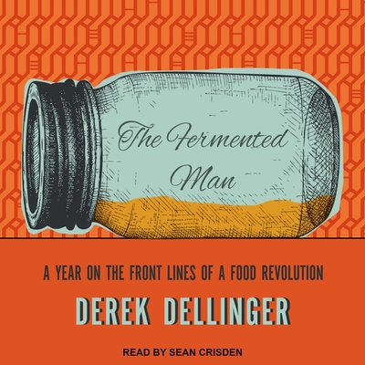 The Fermented Man Lib/E: A Year on the Front Lines of a Food Revolution