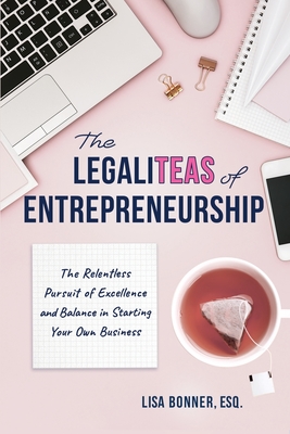 The LegaliTEAS of Entrepreneurship: The Relentless Pursuit of Excellence and Balance in Starting Your Own Business