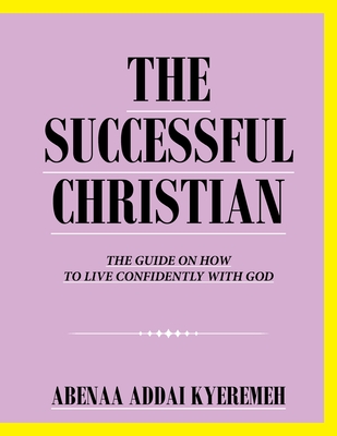 The Successful Christian: The Guide on How to Live Confidently with God