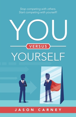 You Versus Yourself: Stop Competing with Others. Start Competing with Yourself!
