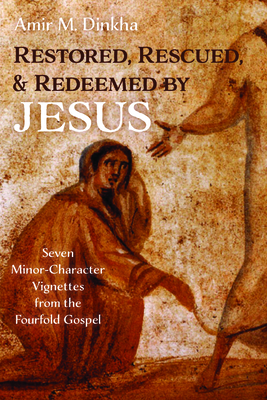 Restored, Rescued, and Redeemed by Jesus: Seven Minor-Character Vignettes from the Fourfold Gospel