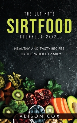The Ultimate Sirtfood Cookbook 2021: Healthy and Tasty Recipes for the Whole Family