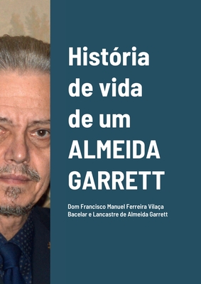 História de vida de um ALMEIDA GARRETT: Dom Francisco Manuel Ferreira Vilaça Bacelar e Lancastre de Almeida Garrett