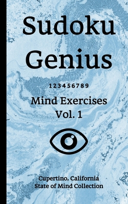 Sudoku Genius Mind Exercises Volume 1: Cupertino, California State of Mind Collection