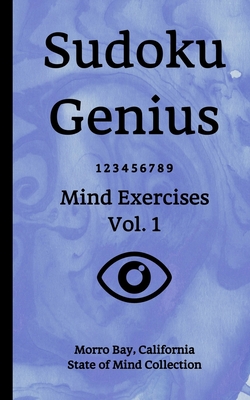 Sudoku Genius Mind Exercises Volume 1: Morro Bay, California State of Mind Collection