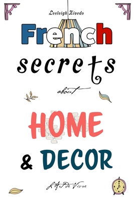 French Secrets about Home and Décor: L'Art de Vivre