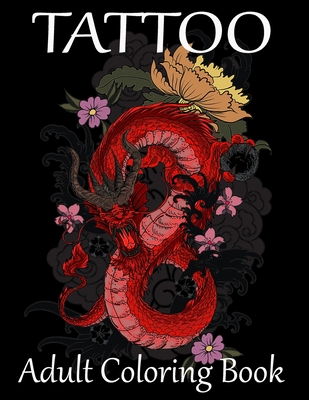 Tattoo Adult Coloring Book: Stress Relieving Designs for Adults Awesome, Sexy, and Relaxation With Beautiful Modern Tattoo Designs for Men and Wom