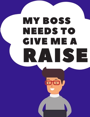 My Boss Needs to Give Me a Raise: 130 PAGES 8.5 x 11 NOTEBOOK; Sarcastic Humor. Funny Office Gifts; Office Supplies; Gifts for Boss: ORGANIZE YOUR NOT