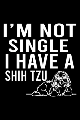 I'm Not Single I Have A Shih Tzu: Cute Shih Tzu Default Ruled Notebook, Great Accessories & Gift Idea for Shih Tzu Owner & Lover.Default Ruled Noteboo