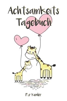 Achtsamkeitstagebuch für Kinder: 5 Minuten Tagebuch für Kinder - Achtsamkeitstraining - Achtsamkeitsübungen - Geschenk für Kinder