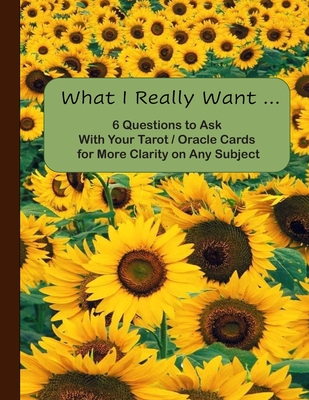 What I Really Want: 6 Questions to Ask With Your Tarot / Oracle Cards for More Clarity on Any Subject