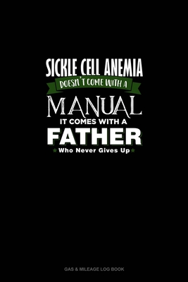 Sickle Cell Anemia Doesn't Come With A Manual It Comes With A Father Who Never Gives Up: Gas & Mileage Log Book