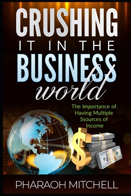 How to Crush It in the Business World: The Importance of Having Multiple Sourcess of Income
