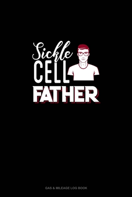 Sickle Cell Father: Gas & Mileage Log Book