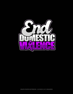 End Domestic Violence: Graph Paper Notebook - 0.25 Inch (1/4") Squares