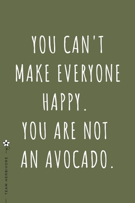 TEAM HERBIVORE You can't make everyone happy You are not an avocado: for Powered by Plants Animal Lover Dot Grid Composition Notebook with Funny Quote