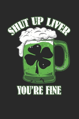 Shut up Liver you're fine: Shut up Liver you're fine Notebook / Soap Recipe / Diary Great Gift for Irish or any other occasion. 110 Pages 6" by 9