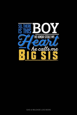 So, There Is This Boy He Kinda Stole My Heart He Calls Me Big Sis: Gas & Mileage Log Book
