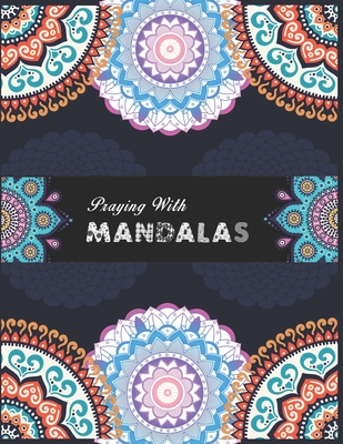 Praying With Mandalas.: A Colorful, Contemplative Practice. (Large Print Edition)