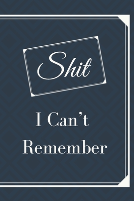 Shit I Can't Remember: Organizer (Log Book) for Passwords and Password Book