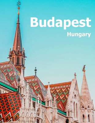 Budapest Hungary: Coffee Table Photography Travel Picture Book Album Of A Hungarian Country And City In Central Europe Large Size Photos Cover