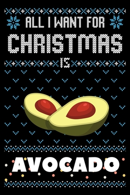 All I Want For Christmas Is Avocado: Avocado Christmas Notebook / Thanksgiving & Christmas Gift Notebook