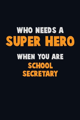 Who Need A SUPER HERO, When You Are School Secretary: 6X9 Career Pride 120 pages Writing Notebooks