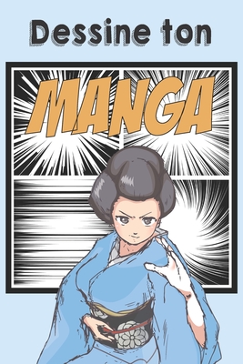 Dessine ton Manga: Bande dessinée vierge à compléter pour mangaka en herbe Format 15,2 x 22,9 cm 100 pages