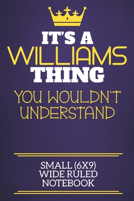 It's A Williams Thing You Wouldn't Understand Small (6x9) Wide Ruled Notebook: Show you care with our personalised family member books, a perfect way