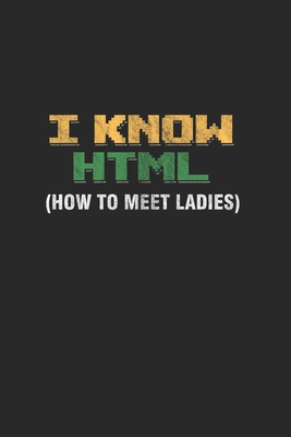 I know Html (How To Meet Ladies): Cool IT Programmer Design Notebook Composition Book Novelty Gift (6"x9") Dot Grid Notebook to write in