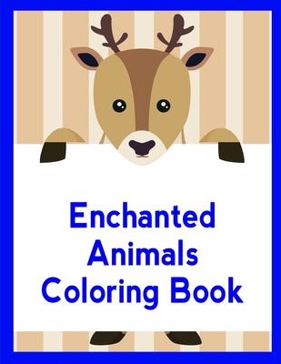 Enchanted Animals Coloring Book: Mind Relaxation Everyday Tools from Pets and Wildlife Images for Adults to Relief Stress, ages 7-9