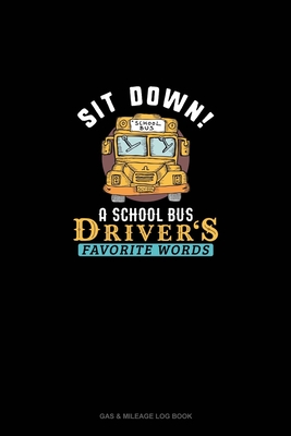 Sit Down! A School Bus Driver's Favorite Words: Gas & Mileage Log Book