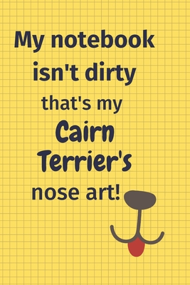 My Notebook Isn't Dirty That's my Cairn Terrier's Nose Art: For Cairn Terrier Dog Fans
